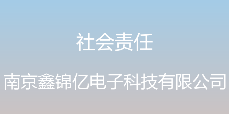 社会责任 - 南京鑫锦亿电子科技有限公司