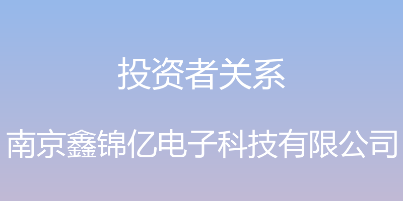 投资者关系 - 南京鑫锦亿电子科技有限公司